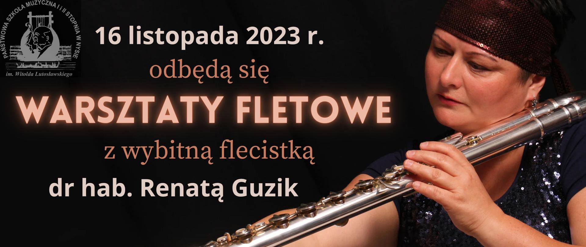 Plakat na czarnym tle z prawej strony wizerunek kobiety w cekinowej bluzce z krótkim rękawem trzymającej w dłoni pod kątem 43 stopni srebrny flet basowy spojrzenie wnikliwe zaciekawione w kierunku końcówki na głowie bordowa chusta również cekinowa z lewej górnej strony transparentne logo szkoły od góry napis w kolorach białym beżowym i pomarańczowym 16 listopada 2023 odbędą się warsztaty fletowe z wybitną flecistką doktor habilitowaną Renatą guzik sala koncertowa PSM I i II stopnia w Nysie
