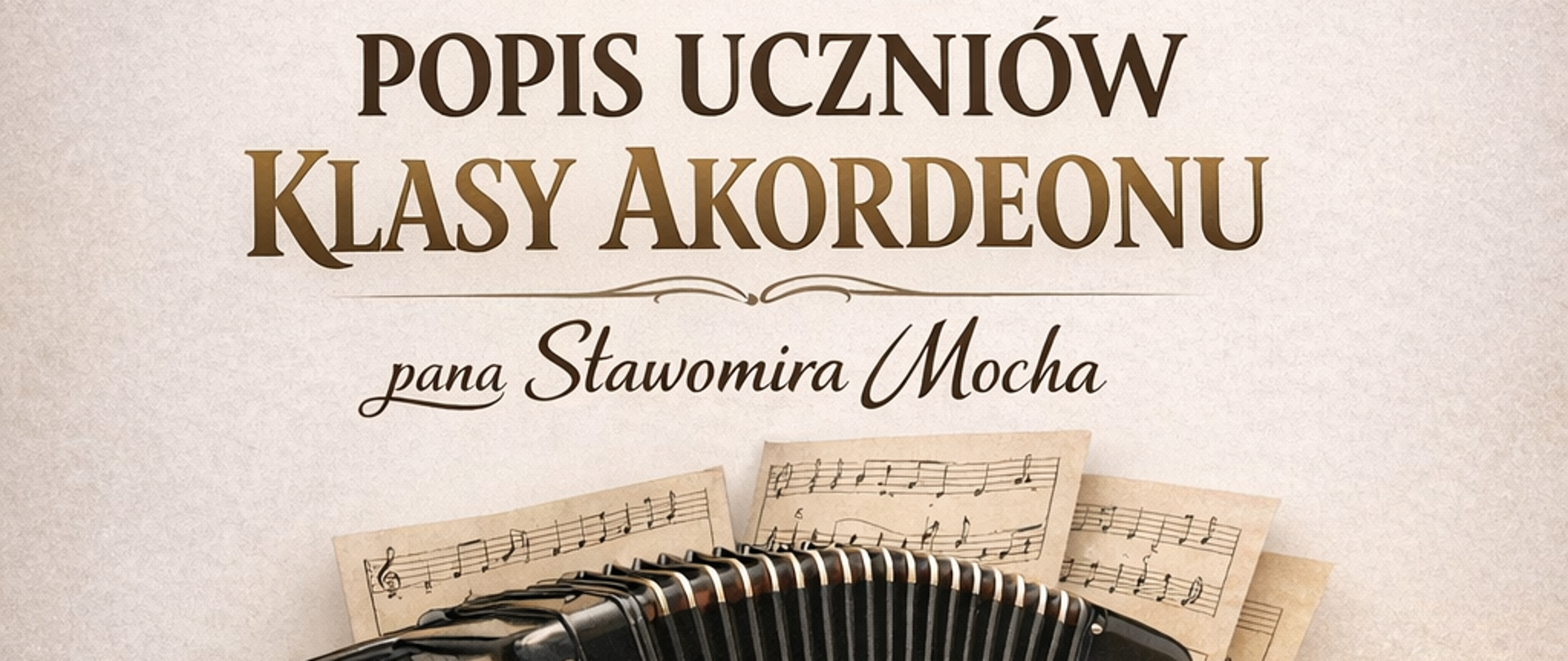 Plakat zapraszający na popis uczniów klasy akordeonu organizowany przez Państwową Szkołę Muzyczną I stopnia im. Aleksandra Tansmana w Kępnie. Grafika utrzymana w eleganckiej, sepijno-beżowej kolorystyce. W górnej części widoczne są ozdobne pięciolinie z nutami. Centralnie umieszczony tytuł „Popis uczniów klasy akordeonu” oraz informacja o prowadzącym: Sławomir Mocha. Poniżej znajduje się duża ilustracja akordeonu na tle nut zapisanych na pożółkłych kartach. Na dole plakatu podane są szczegóły wydarzenia: 22 stycznia 2026 roku, godzina 17:00, sala koncertowa PSM I stopnia w Kępnie, wraz z zaproszeniem „Serdecznie zapraszamy!”.