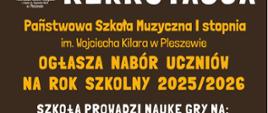 Plakat posiada ciemno brązowe tło, Żółty napis: „Państwowa Szkoła Muzyczna I stopnia im. Wojciecha Kilara w Pleszewie ogłasza nabór uczniów na rok szkolny 2024/2025”. Następny napis w kolorze białym: „Szkoła prowadzi naukę gry na: "