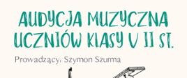 Plakat promujący wydarzenie muzyczne. U góry znajduje się logo szkoły muzycznej oraz napis: „Państwowa Szkoła Muzyczna I i II stopnia im. Ignacego Jana Paderewskiego w Stalowej Woli”. Środkowa część plakatu zawiera tytuł wydarzenia dużą, zieloną czcionką: „Audycja muzyczna uczniów klasy V II st.”. Poniżej znajduje się napis: „Prowadzący: Szymon Szurma”. Centralnie umieszczona jest czarno-biała ilustracja fortepianu i wiolonczeli. U dołu plakatu, czerwoną czcionką wypisano datę i godzinę wydarzenia: „17 czerwca 2025, godz. 15:00”. Na samym dole widnieje napis: „sala koncertowa”.