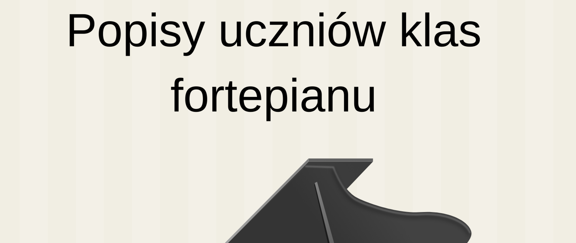 Plakat podzielony poziomo na dwie części: beżową oraz czerwoną. Na beżowej, od góry strony, znajdują się informacje, że Szkoła Muzyczna zaprasza na popis uczniów klas fortepianu. Poniżej, na granicy części beżowej i czerwonej, znajduje się czarno-biała grafika przedstawiająca fortepian. Na dole strony, na czerwonym tle, znajdują się informacje o terminie i miejscu popisu.