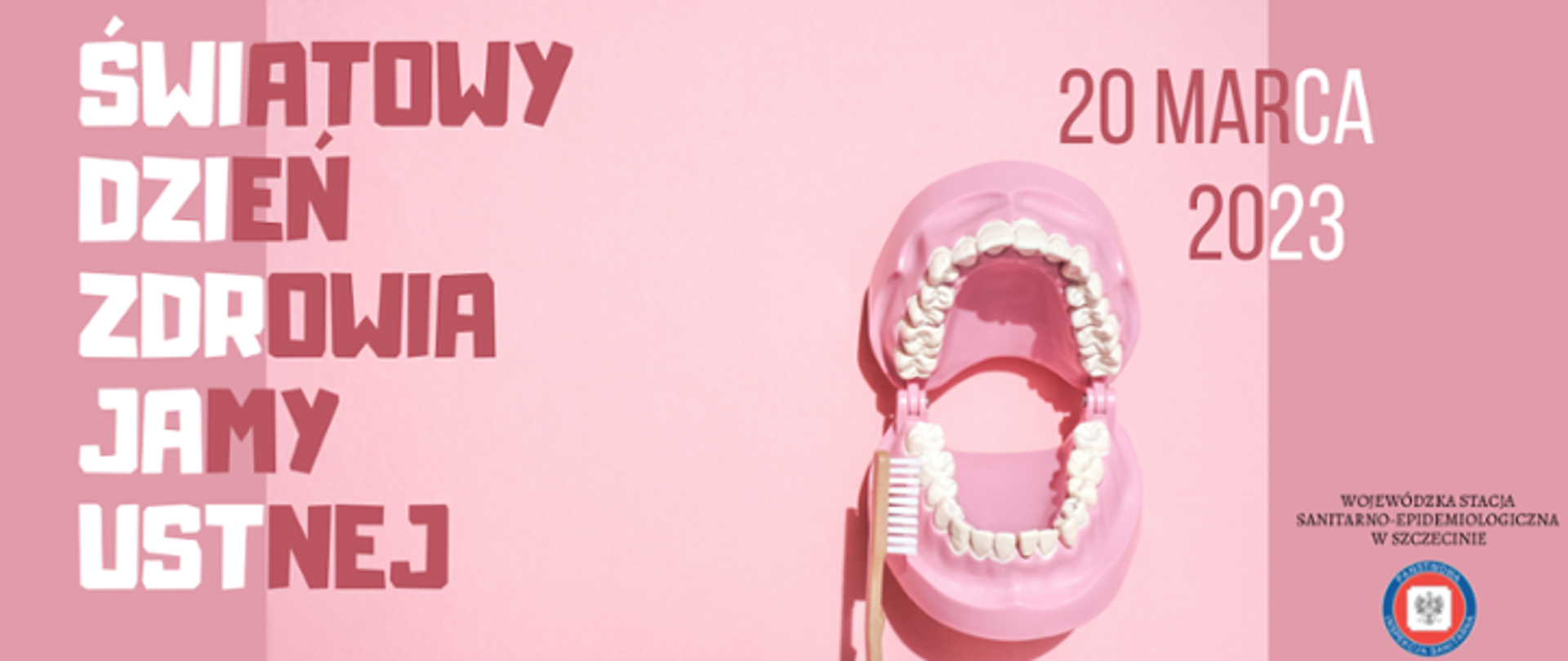 Na grafice po lewej stronie znajduje się napis ŚWIATOWY DZIEŃ ZDROWIA JAMY USTNEJ. Po prawej stronie jest napisane 20 MARCA 2023, poniżej napisu widnieje szczęka ze szczoteczką. W prawym dolnym rogu znajduje się napis: WOJEWÓDZKA STACJA SANITARNO - EPIDEMIOLOGICZNA W SZCZECINIE oraz logo Państwowej Inspekcji Sanitarnej. Tło jest różowe.