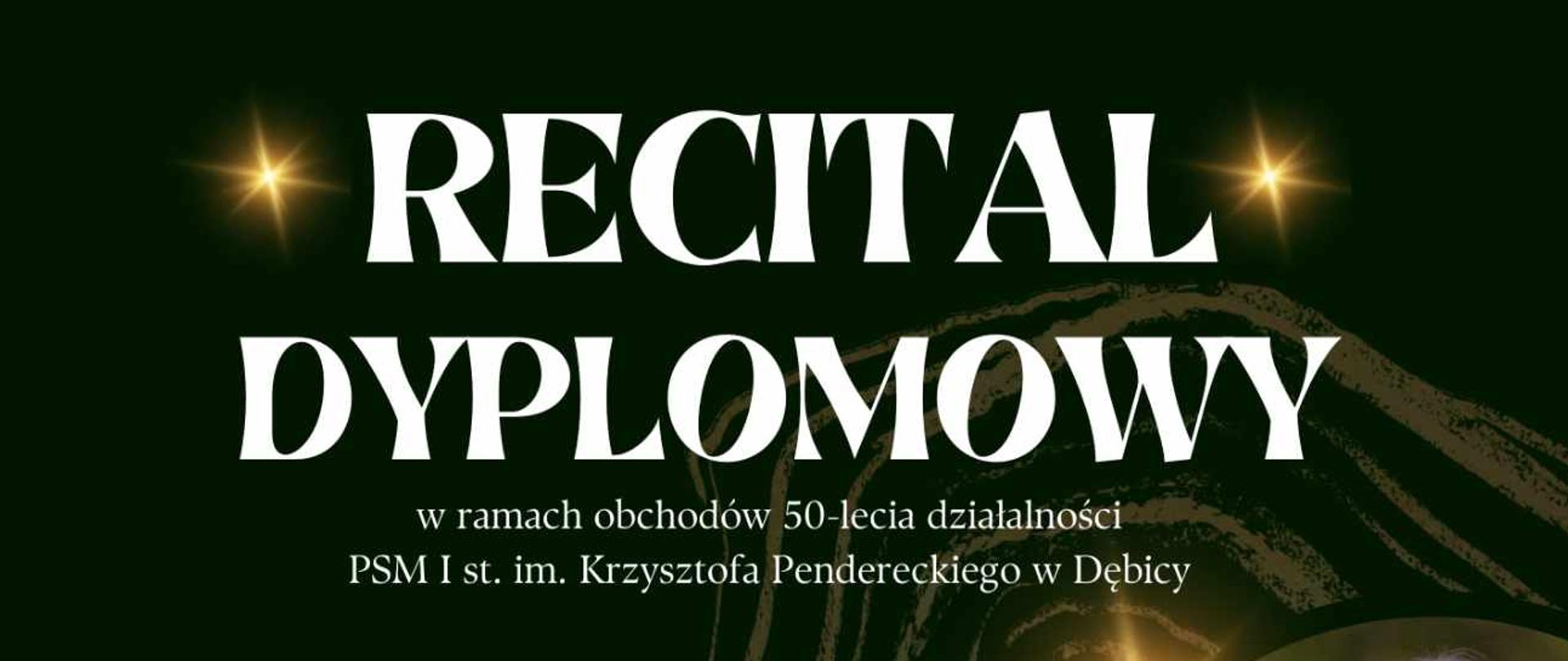 Plakat z wydrzeniem - Recital dyplomowy, który odbędzie się 30 marca 2024r. o godz. 18:30 w auli ZPSM w Dębicy, recital odbędzie się w ramach obchodów 50-lecia działalności PSM I st. im. Krzysztofa Pendereckiego, przy akompaniamencie towarzyć będą pani Małgorzata Zdebska oraz pan Waldemar Różański; tło plakatu czarne, napisy w kolorach biały i zółty, na plakacie umieszczono również po lewej i prawej stronie zdjęcia wykonawców