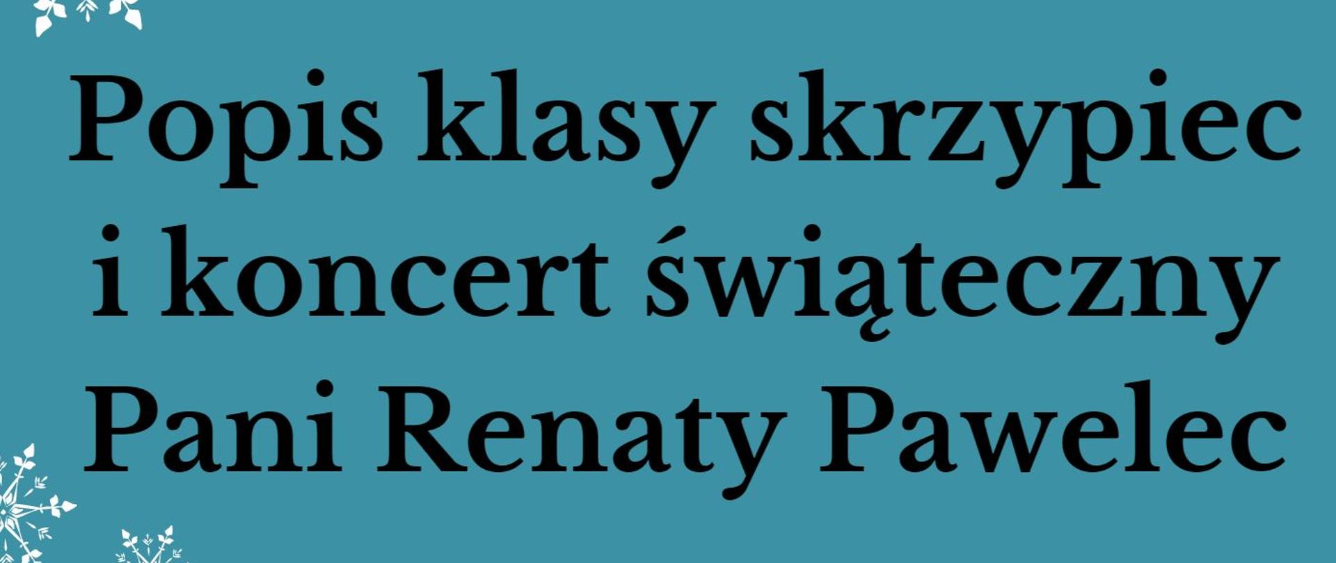 Grafika ma jasne niebieskie tło. U góry ozdobna linia w kształcie śnieżynki - biała. W prawym górnym rogu cztery białe śnieżki, pod linią napis: "sala koncertowa 19.12.2022 godzina 17:00". Po lewej stronie znajduje się biała śnieżynka. Pod spodem jest kolejny napis: "Popis klasy skrzypiec i koncert świąteczny pani Renaty Pawelec". Pod czarnym napisem znajdują się białe kartki zapisane nutami, na nich leżą brązowe skrzypce razem ze smyczkiem. Otoczone są białymi śnieżynkami, na samym dole strony widnieje biała ozdobna linia taka sama jak na początku grafiki.