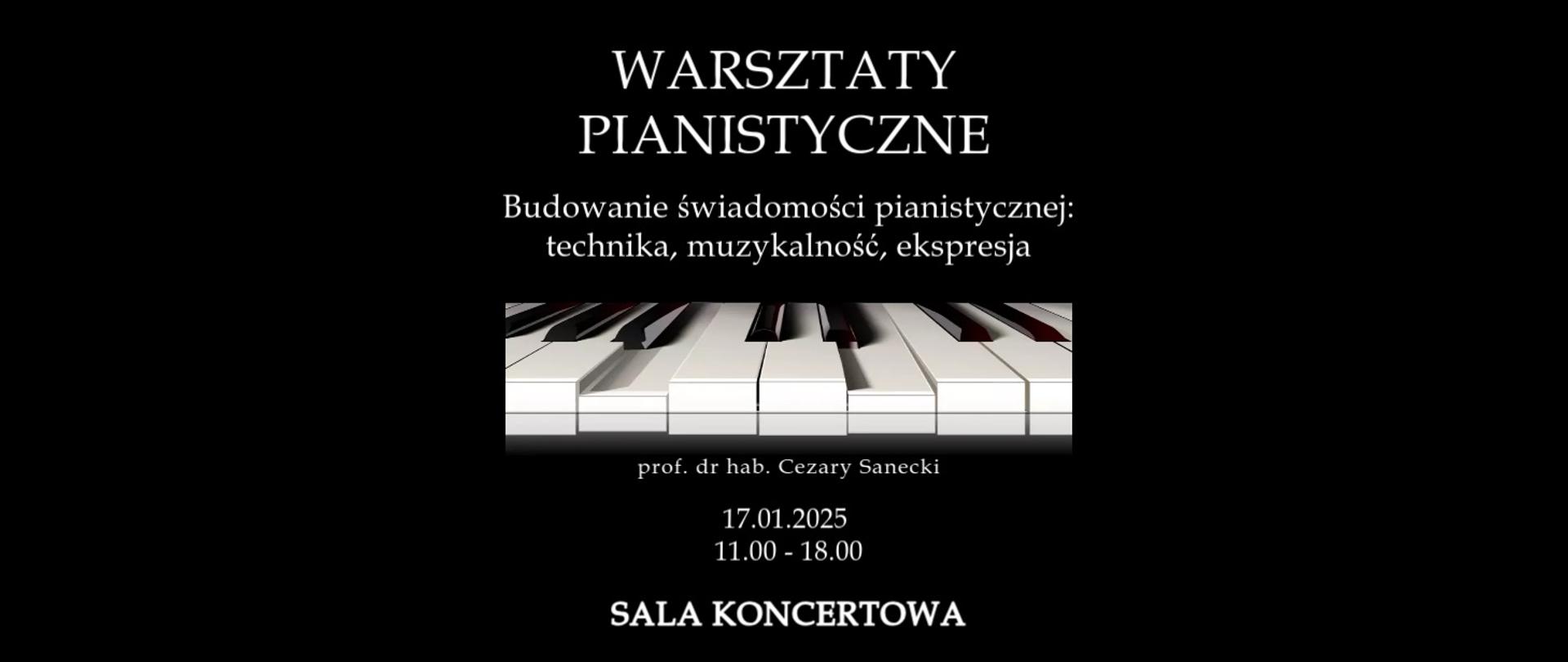 na czarnym tle białymi literami napis warsztaty pianistyczne, budowanie świadomości pianistycznej, technika, muzykalność, ekspresja, prof. dr hab. Cezary Sanecki, 17.01.2025 r. godz. 11.00 - 18.00, sala koncertowa, w środku plakatu zdjęcie fragmentu klawiatury fortepianu