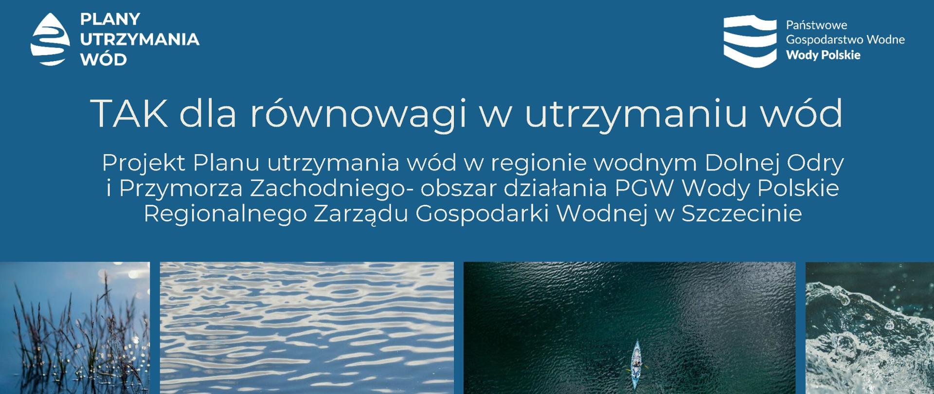 Tak dla równowagi w utrzymaniu wd. Projekt planu utrzymania ód w regionie wodnym Dolnej Odry i Przymorza Zachodniego - obszar działania PGW Wody Polskie Regionalnego Zarządu Gospodarki Wodnej w Szczecinie.