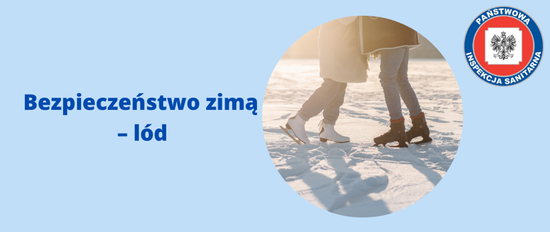 Grafika przedstawia logo z tytułem "Bezpieczeństwo zimą – lód". Po prawej stronie znajduje się okrągła grafika z sylwetką dwóch osób z łyżwami na ośnieżonym lodzie. W prawym górnym rogu grafiki umieszczono logo Państwowej Inspekcji Sanitarnej. Całość na błękitnym tle.