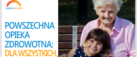 Zdjęcie ilustrujące Światowy Dzień Zdrowia 2018: Zdrowie dla wszystkich. Na grafice widać babcię z wnuczką, a także hasło "Powszechna opieka zdrowotna: dla wszystkich, wszędzie".