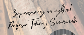 Plakat zapraszający na wykład Profesor Tatiany Szewczenko, na grafice książek starodawnych w górnej części logo szkoły oraz pełna nazwa szkoły. Poniżej dwie grafiki przedstawiające profesor, w prawym dolnym rogu data i godzina wydarzenia, w dolnej części logo Ministerstwa Kultury i Dziedzictwa Narodowego, Centrum Edukacji Artystycznej i logo Państwowej Szkoły Muzycznej w Stalowej Woli 