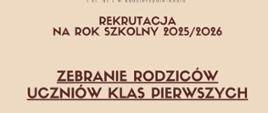 Na plakacie widnieje ciemnobrązowy napis na beżowym tle, wyróżniony pogrubieniem i podkreśleniem: „ZEBRANIE RODZICÓW UCZNIÓW KLAS PIERWSZYCH”. Nad nim znajduje się mniejszy tekst: „REKRUTACJA NA ROK SZKOLNY 2025/2026”. Całość ma czytelną i wyraźną typografię, dostosowaną do celów informacyjnych.