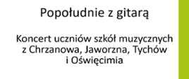 Afisz z zaproszeniem na koncert uczniów klas gitary ze szkół muzycznych w Chrzanowie, Jaworznie, Tychach i Oświęcimia
