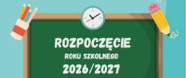 Na jasno niebieskim tle zielona tablica szkolna, na niej tekst: rozpoczęcie roku szkolnego 2026/2027.