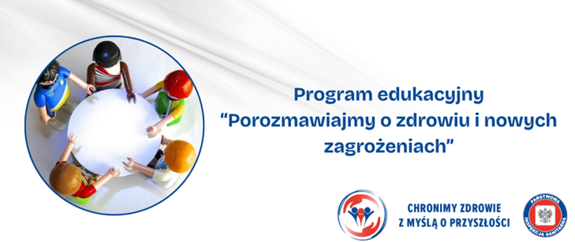 Grafika przedstawia okrągłą ramkę a w niej zdjęcie zabawkowych ludzików siedzących przy okrągłym białym stole. Po prawej stronie umieszczono Program edukacyjny " Porozmawiajmy o zdrowiu i nowych zagrożeniach". W prawym dolnym rogu umieszczono dwa logo Inspekcji Sanitarnej oraz hasło Chronimy Zdrowie z Myślą o Przyszłości.