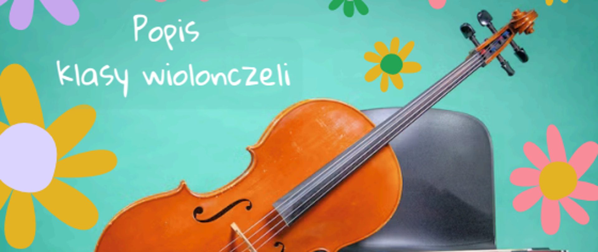 Plakat informujący o popisie klasy wiolonczeli.
Na środku znajduje się zdjęcie wiolonczeli opartej o czarne krzesło na tle zielonej ściany. Obok umieszczono napis: „Popis klasy wiolonczeli, 30.10, godz. 16.30”.
Tło ozdobione jest kolorowymi, rysunkowymi kwiatami.
W dolnej części plakatu znajduje się informacja: „Połączony ze spotkaniem integracyjnym”.
Obok widnieją rysunki pizzy w pudełku, pionków do gier planszowych, kostek do gry i nut.