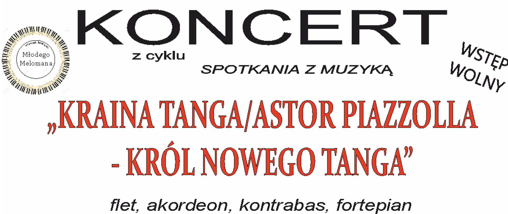 Grafika na białym tle. W lewym górnym roku logo filharmonii narodowej. W prawym górnym rogu logo szkoły. Na środku tekst: zapraszają na koncert z cyklu spotkania z muzyką "Kraina tanga/Astor Piazzolla - król nowego tanga". Flet, akordeon, kontrabas, fortepian. 6 lutego 2023 r. (poniedziałek) godz. 17.30, sala widowiskowa ROK "Mazury Garbate"