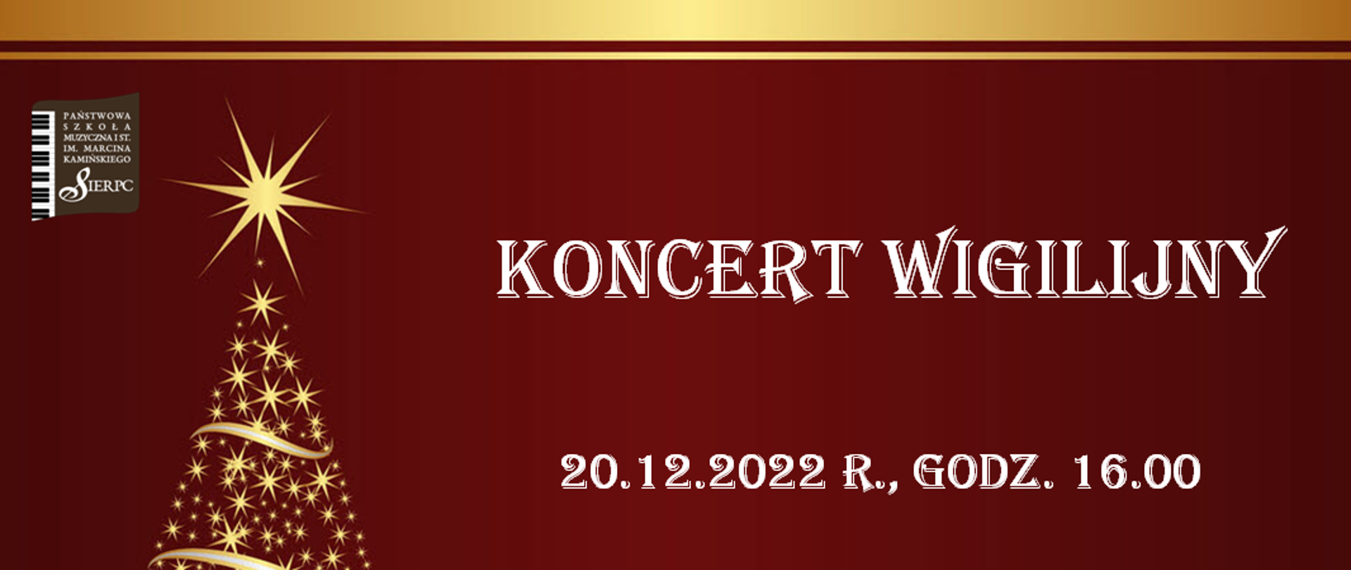 Plakat na czerwonym tle. W lewym górnym rogu logo Państwowej Szkoły Muzycznej I st. im. Marcina Kamińskiego w Sierpcu. Po lewej stronie choinka w kolorze złotym. Pośrodku napis: Koncert Wigilijny, poniżej napisu data: 20.12.2022 r., godz. 16.00, sala koncertowa.