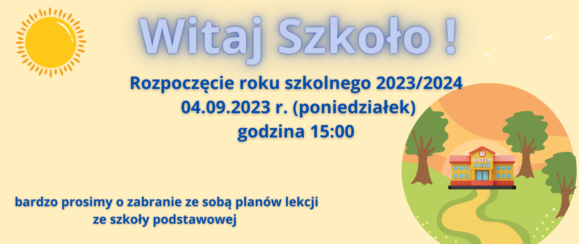 baner prostokątny z napisem: witaj szkoło! rozpoczęcie roku szkolnego 2023/2024 04.09.2023 r. godzina 15:00, bardzo prosimy o zabranie ze sobą planów lekcji ze szkoły podstawowej. Tło żółte w lewym górnym rogu rysunek słońca z prawej strony rysunek szkoły.