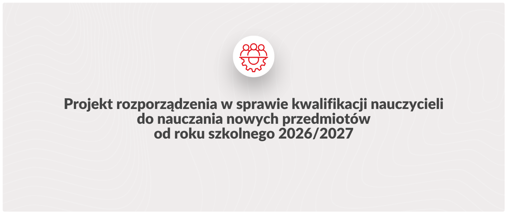 Projekt rozporządzenia w sprawie kwalifikacji nauczycieli do nauczania nowych przedmiotów od roku szkolnego 2026/2027