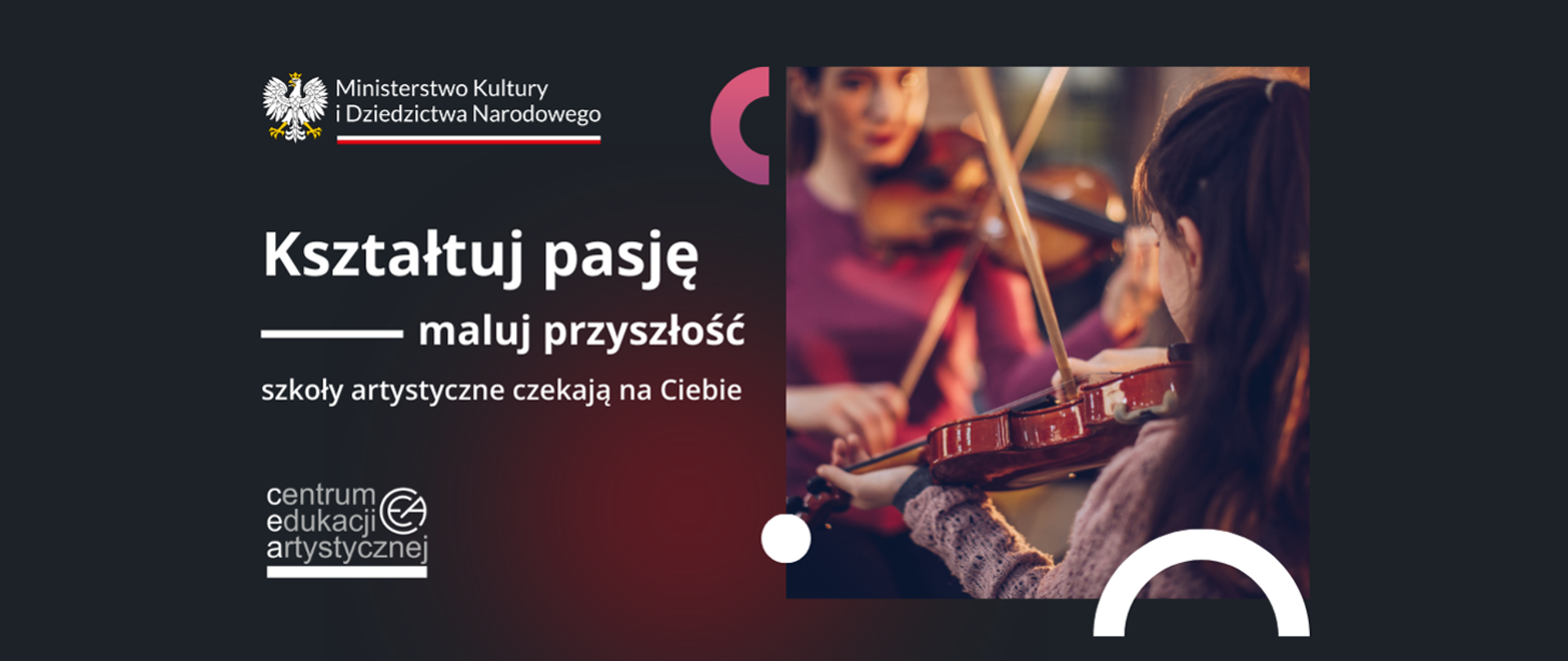 Grafika na ciemnym tle z logotypami MKiDN oraz CEA ze zdjęciem dzieci uczących się gry na skrzypcach i tekstem „Kształtuj pasję - maluj przyszłość szkoły artystyczne czekają na Ciebie”