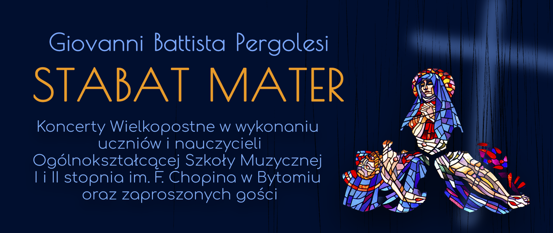Na granatowym tle po prawej stronie kolorowy witraż Matki Boskiej Bolesnej z ciałem Jezusa Chrystusa w tle Krzyż. Po lewej stronie nazwa wydarzenie - Stabat Mater oraz informacja o występujących.