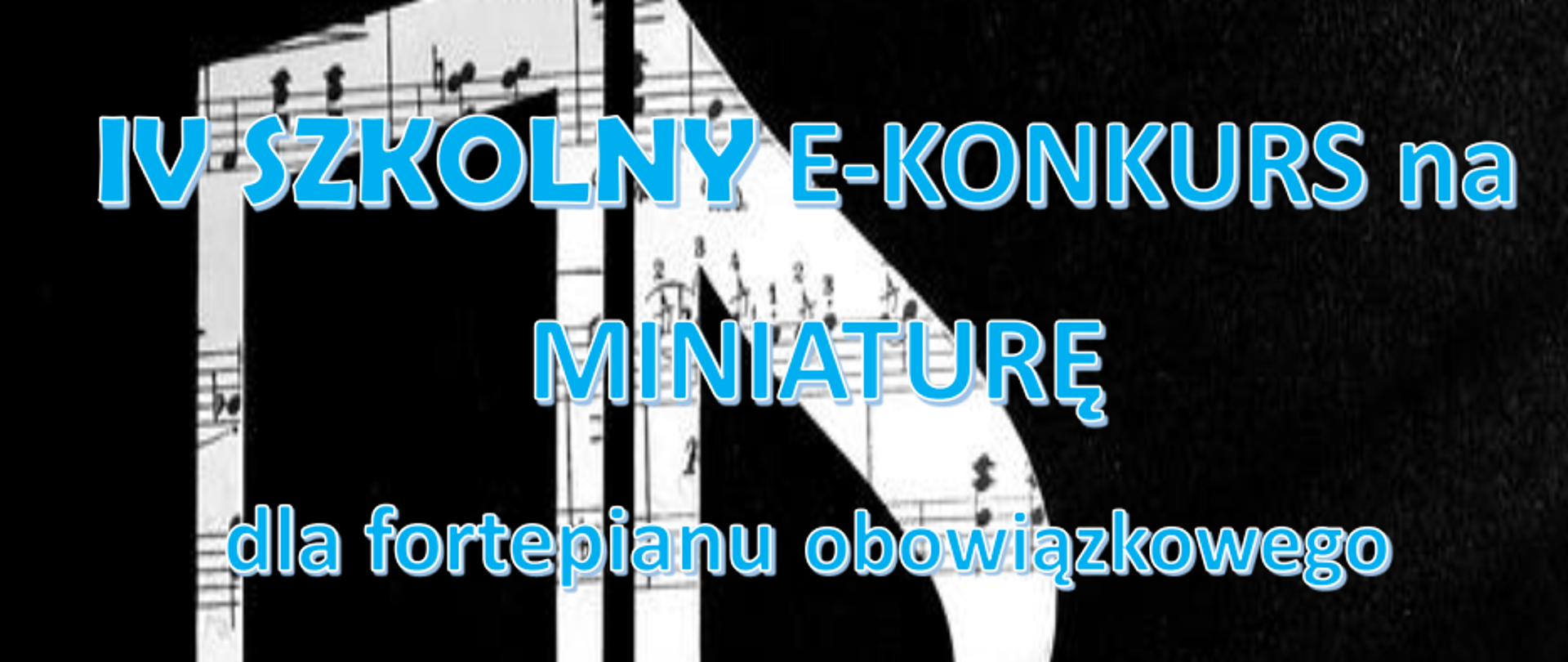 Grafika, czarne tło, jasne nuty w tle, tekst: IV Szkolny e-Konkurs na Miniaturę dla fortepianu obowiązkowego, głosujemy lajkami od 27 do 31 majado godz. 12:00 na fanpage'u POSM PIANO FAN CLUB, serdecznie zapraszamy do udziału, Nagrania wysyłamy od 24 do 26 maja, e-mail: orczyk@szkolamuzyczna.os.pl
