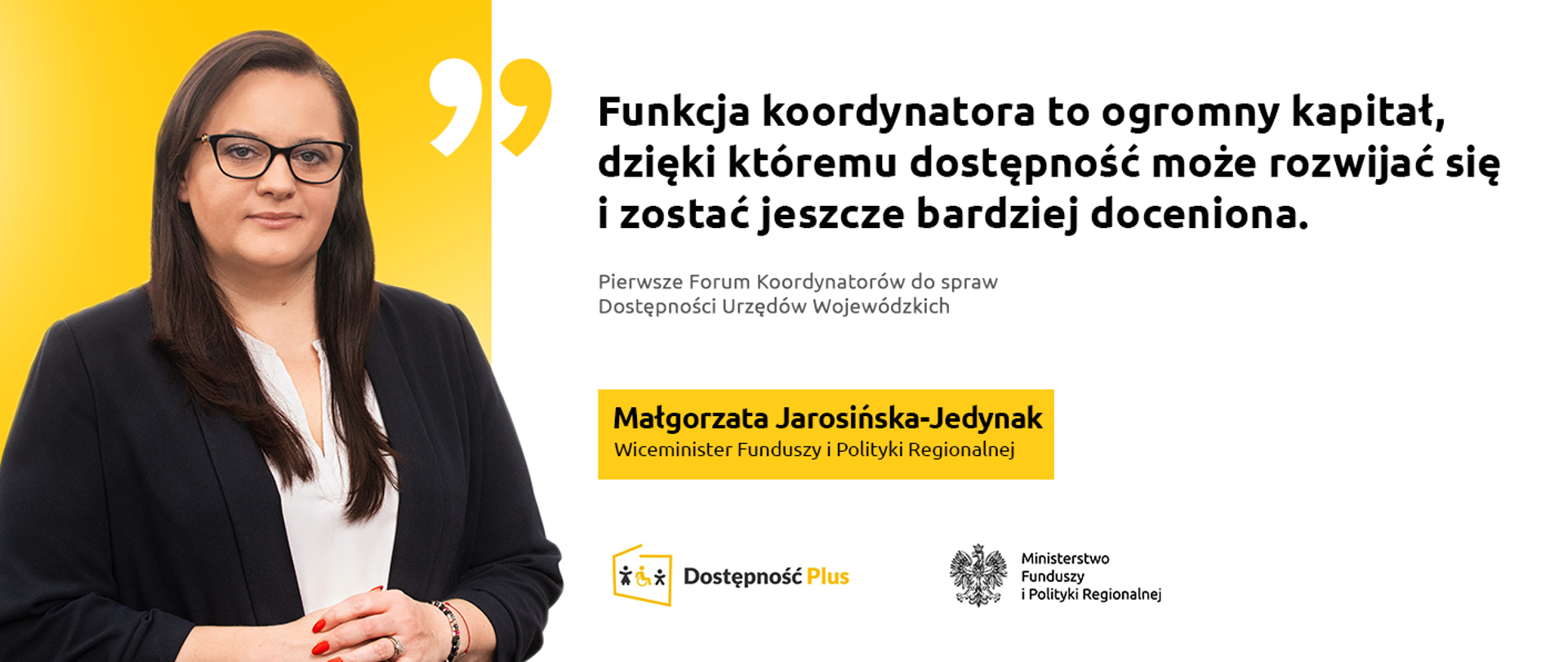 Na grafice po lewej zdjęcie wiceminister Małgorzaty Jarosińskiej-Jedynak. Obok napis: Funkcja koordynatora to ogromny kapitał, dzięki któremu dostępność może rozwijać się i zostać jeszcze bardziej doceniona. Pierwsze Forum Koordynatorów do spraw Dostępności Urzędów Wojewódzkich. Na dole logotypy.
