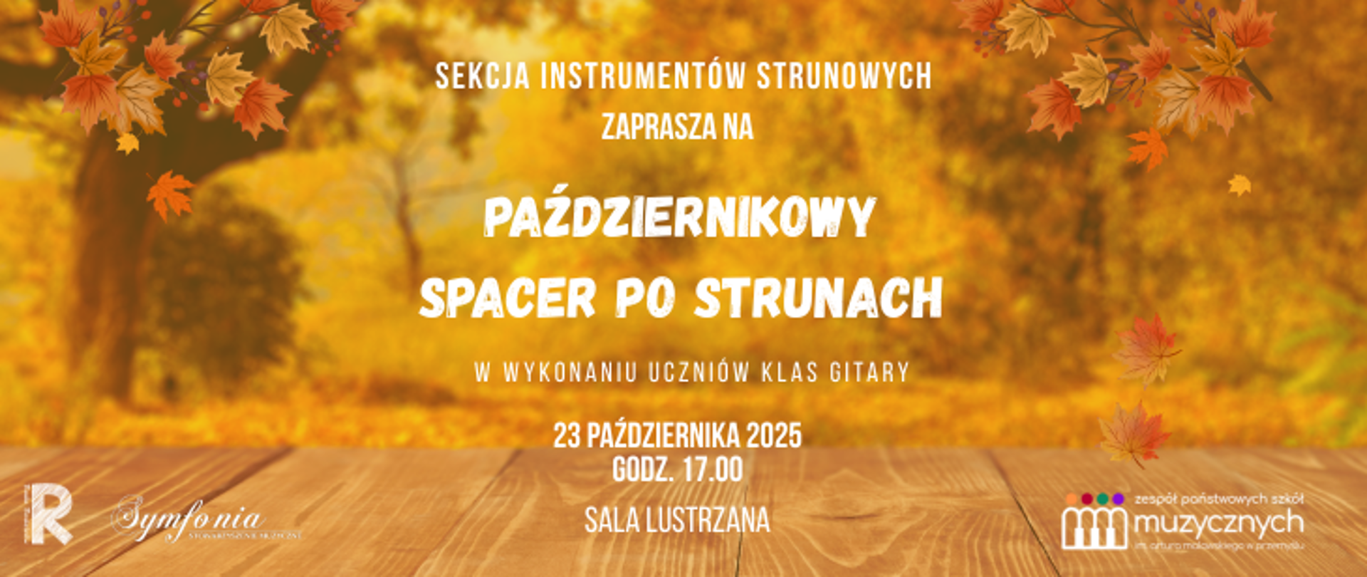 Plakat utrzymany jest w ciepłej, jesiennej kolorystyce, z dominacją odcieni złota, pomarańczu i brązu. W tle widać rozmyty jesienny krajobraz – drzewa z żółtymi liśćmi i promienie słońca przenikające przez gałęzie. Na pierwszym planie znajduje się drewniana podłoga lub pomost, co nadaje całości przytulny, naturalny charakter. W górnej części plakatu widoczne są gałązki z kolorowymi jesiennymi liśćmi, które jakby spadają w dół.
Centralną część zajmuje biały tekst informacyjny:
„SEKCJA INSTRUMENTÓW STRUNOWYCH ZAPRASZA NA PAŹDZIERNIKOWY SPACER PO STRUNACH W WYKONANIU UCZNIÓW KLAS GITARY”.
Niżej, również białą czcionką, podano szczegóły wydarzenia:
„23 PAŹDZIERNIKA 2025, GODZ. 17.00, SALA LUSTRZANA”.
W dolnej części plakatu umieszczono dwa logotypy. Po lewej stronie widnieje znak graficzny z literą „R” i napisem „Symfonia – Stowarzyszenie Muzyczne”, a po prawej – logo „Zespół Państwowych Szkół Muzycznych im. Artura Malawskiego w Przemyślu”, przedstawiające stylizowane linie w kształcie nut lub sylwetek ludzi, z kolorowymi kropkami nad nimi.
Całość sprawia harmonijne, jesienne wrażenie i oddaje klimat ciepłego, muzycznego wydarzenia.