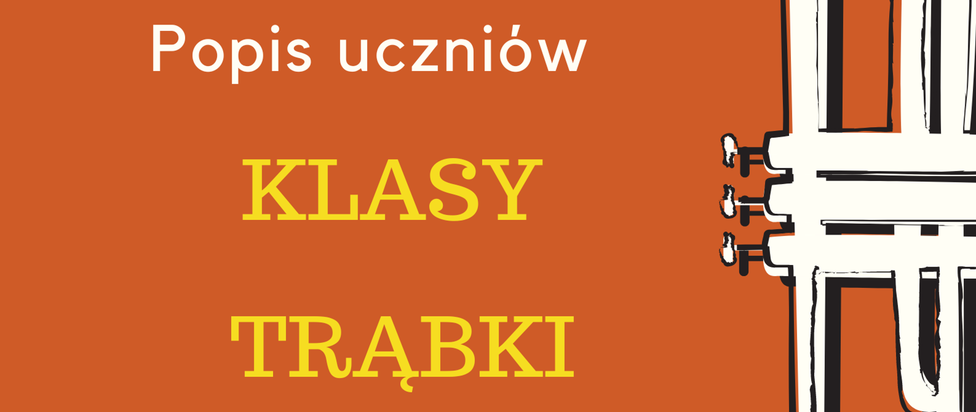 Zdjęcie przedstawia plakat na pomarańczowym tle. Po prawej stronie znajduje się grafika przedstawiająca białą trąbkę ustawioną pionowo, czaszą do góry oraz czarne nutki. Po lewej stronie, od góry, znajduje się nazwa szkoły, następnie na środku - informacje o popisie, a na dole strony - termin oraz miejsce popisu.