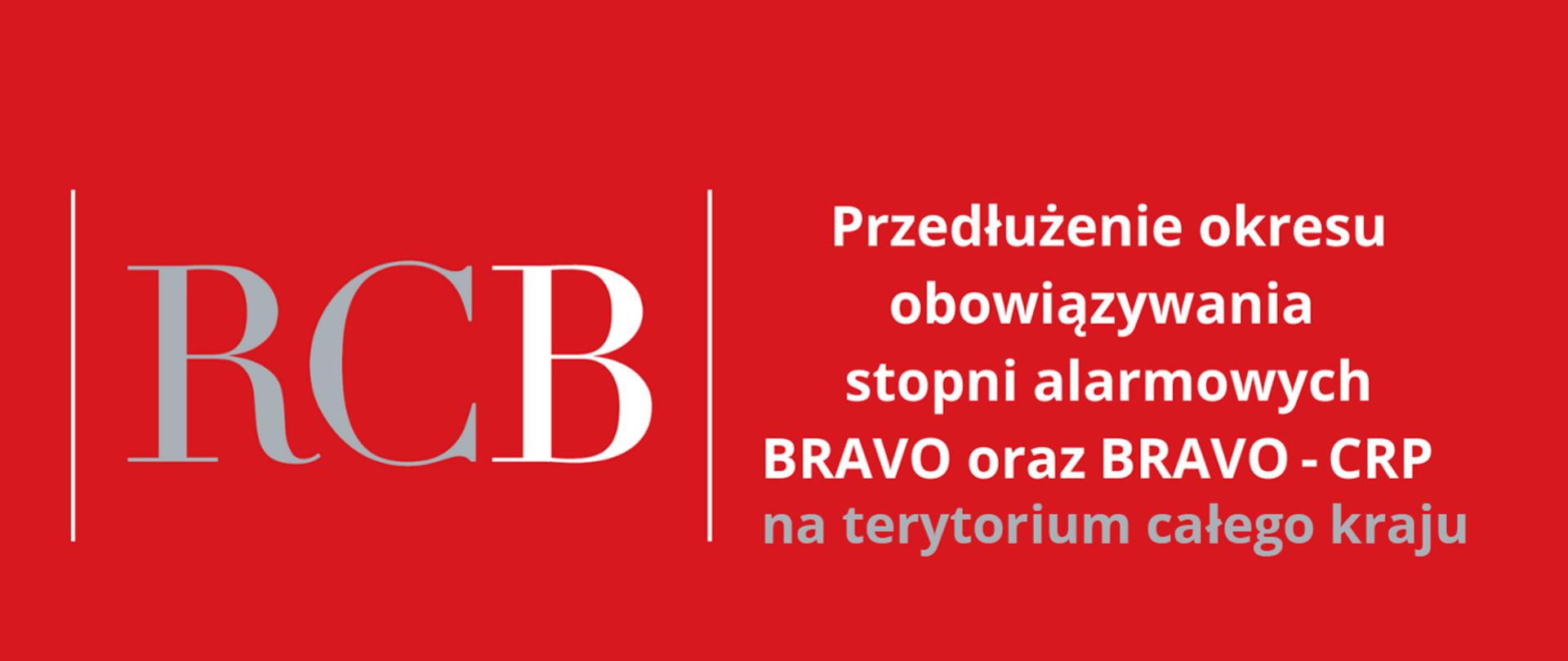 Na czerwonym tle po lewej stronie umieszczony między dwiema pionowymi kreskami duży napis RCB, po prawej następująca informacja: przedłużenie okresu obowiązywania stopni alarmowych bravo oraz bravo - crp na terytorium całego kraju