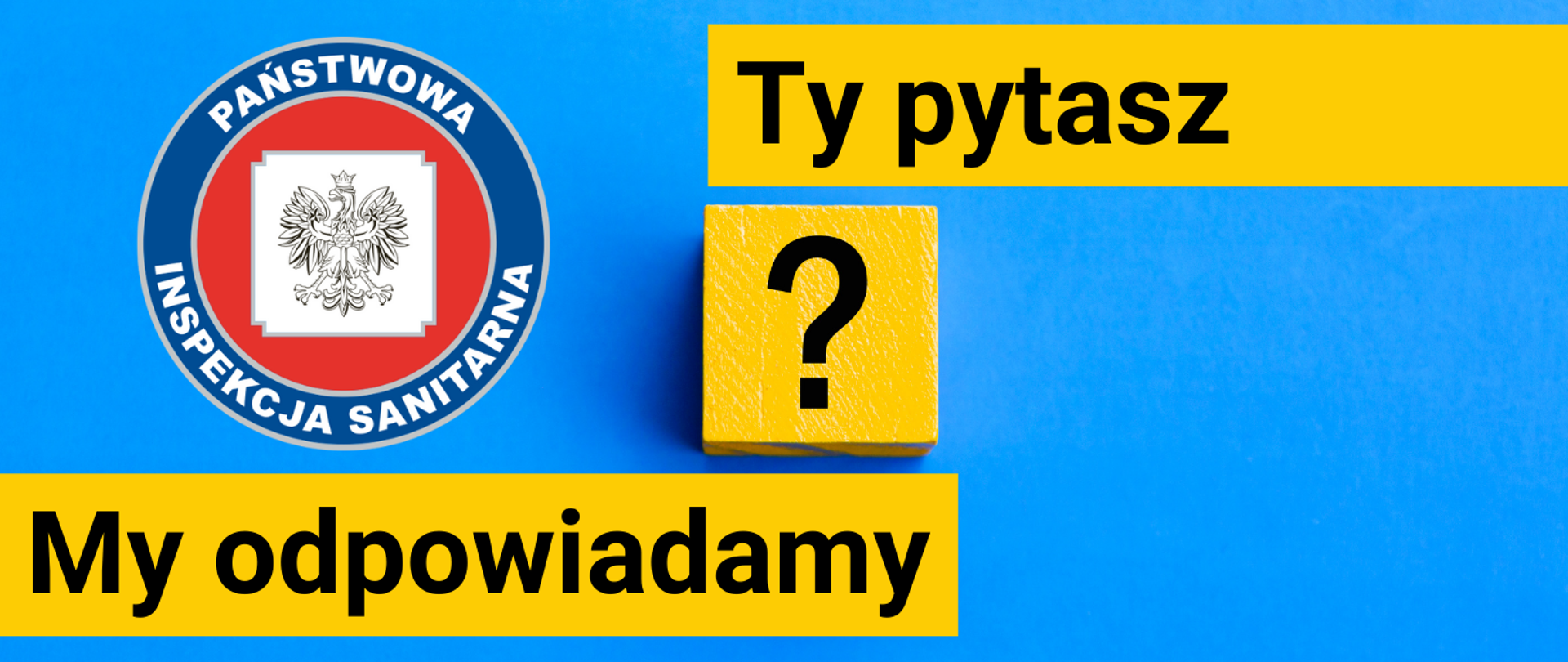 niebieskie tło, pośrodku żółty klocek ze znakiem zapytania koloru czarnego. Nad klockiem żółty prostokąt z tekstem: Ty pytasz,
pod klockiem żółty prostokąt z tekstem: My odpowiadamy. Na lewo od klocka logo Państwowej Inspekcji Sanitarnej