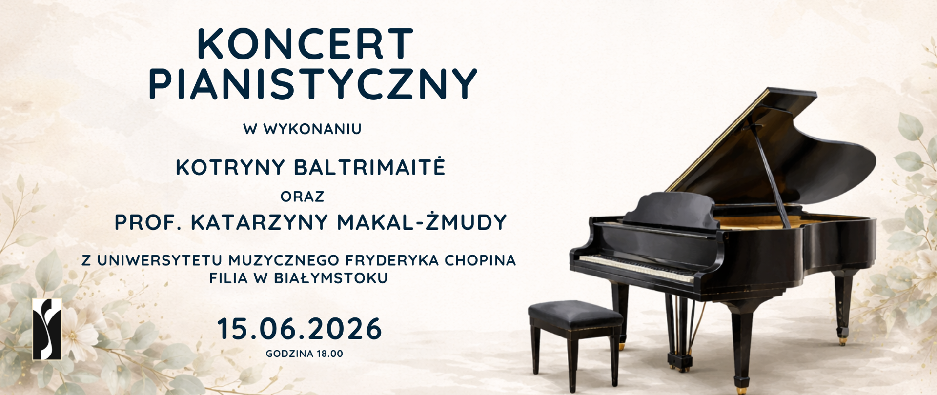 anoramiczny baner promujący koncert pianistyczny. Tło utrzymane jest w jasnej, kremowej kolorystyce z subtelnymi motywami kwiatowymi. Po prawej stronie znajduje się ilustracja fortepianu koncertowego wraz z taboretem, a po lewej stronie logo szkoły muzycznej.
W centralnej części umieszczono tytuł wydarzenia: „Koncert pianistyczny”. Poniżej podano wykonawców: „Kotryna Baltrimaitė oraz prof. Katarzyna Makal-Żmuda z Uniwersytetu Muzycznego Fryderyka Chopina, Filia w Białymstoku”.
W dolnej części banera znajduje się termin koncertu: „15.06.2026” oraz godzina rozpoczęcia: „18.00”. Całość utrzymana jest w eleganckiej, stonowanej stylistyce nawiązującej do muzyki fortepianowej.