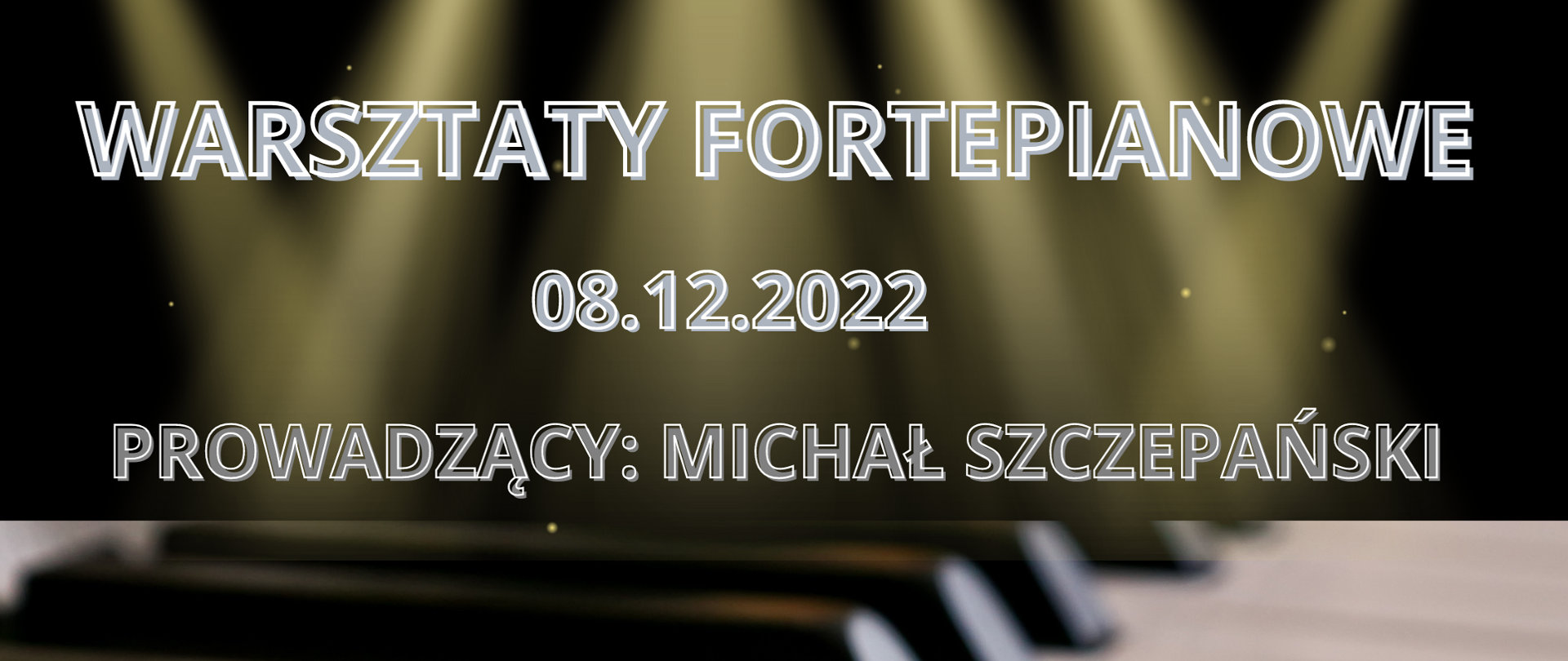 W górnej części ciemne tło z blaskiem światła z tekstem: Warsztaty fortepianowe 08.12.2022 prowadzący Michał Szczepański. W dolnej części widok klawiatury fortepianu.