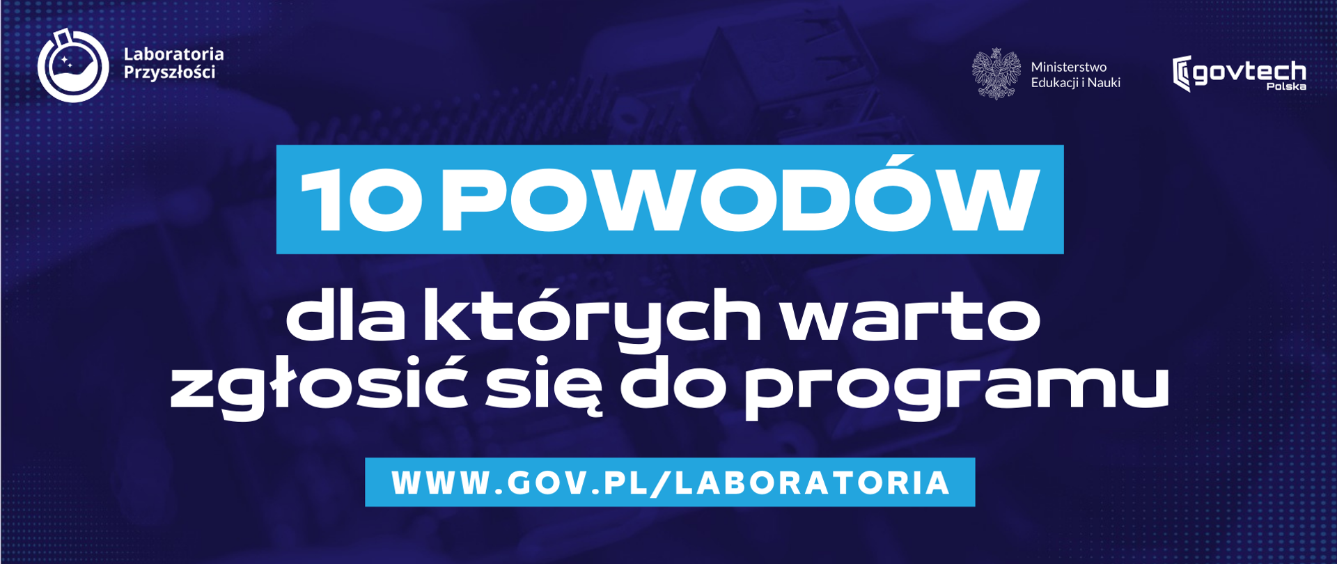 10 powodów
dla których warto zgłosić się do programu
www.gov.pl/laboratoria