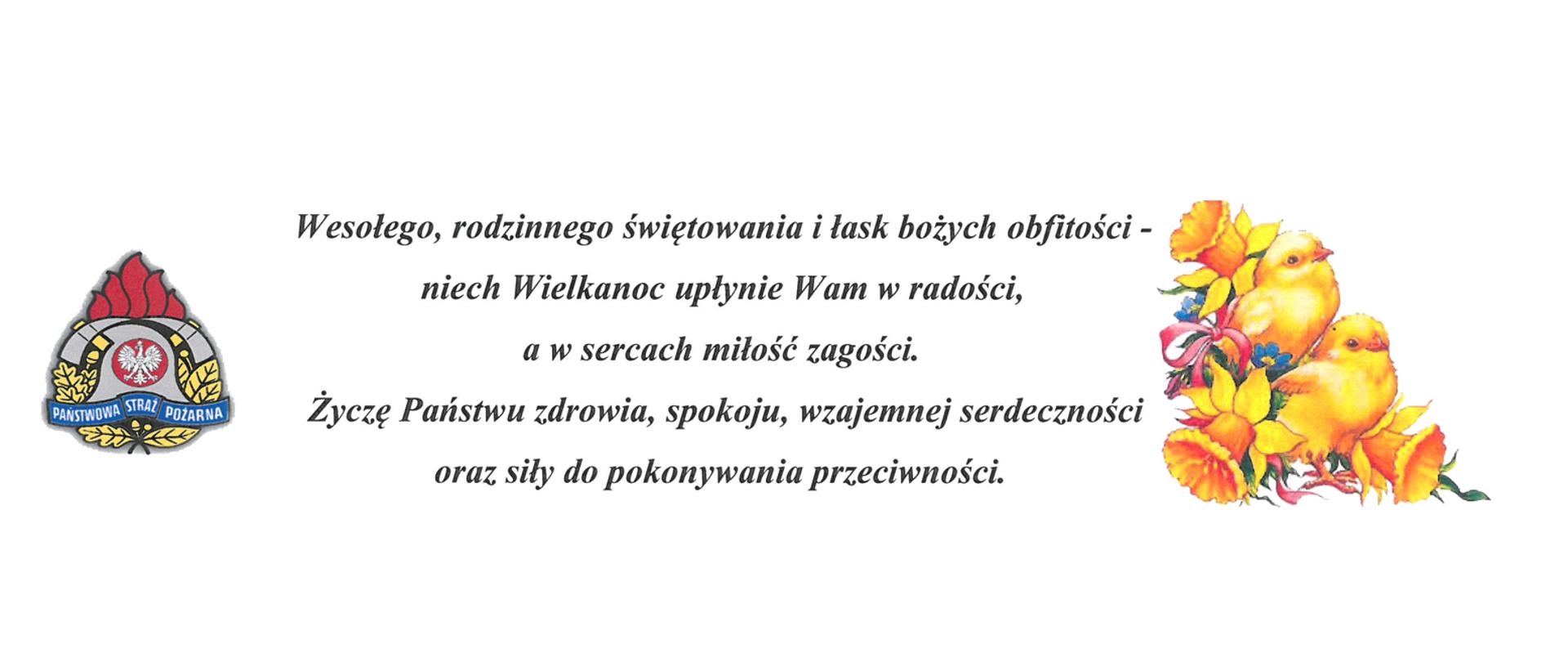 Życzenia świąteczne.
"Wesołego, radosnego świętowania i łask bożych obfitości –
niech Wielkanoc upłynie Wam w radości,
a w sercach miłość zagości.
Życzę Państwu zdrowia, spokoju, wzajemnej serdeczności
oraz siły do pokonywania przeciwności."
Życzenia od Komendanta Powiatowego Państwowej Straży Pożarnej w Krośnie Odrzańskim – st. bryg. Andrzej Kaźmierak