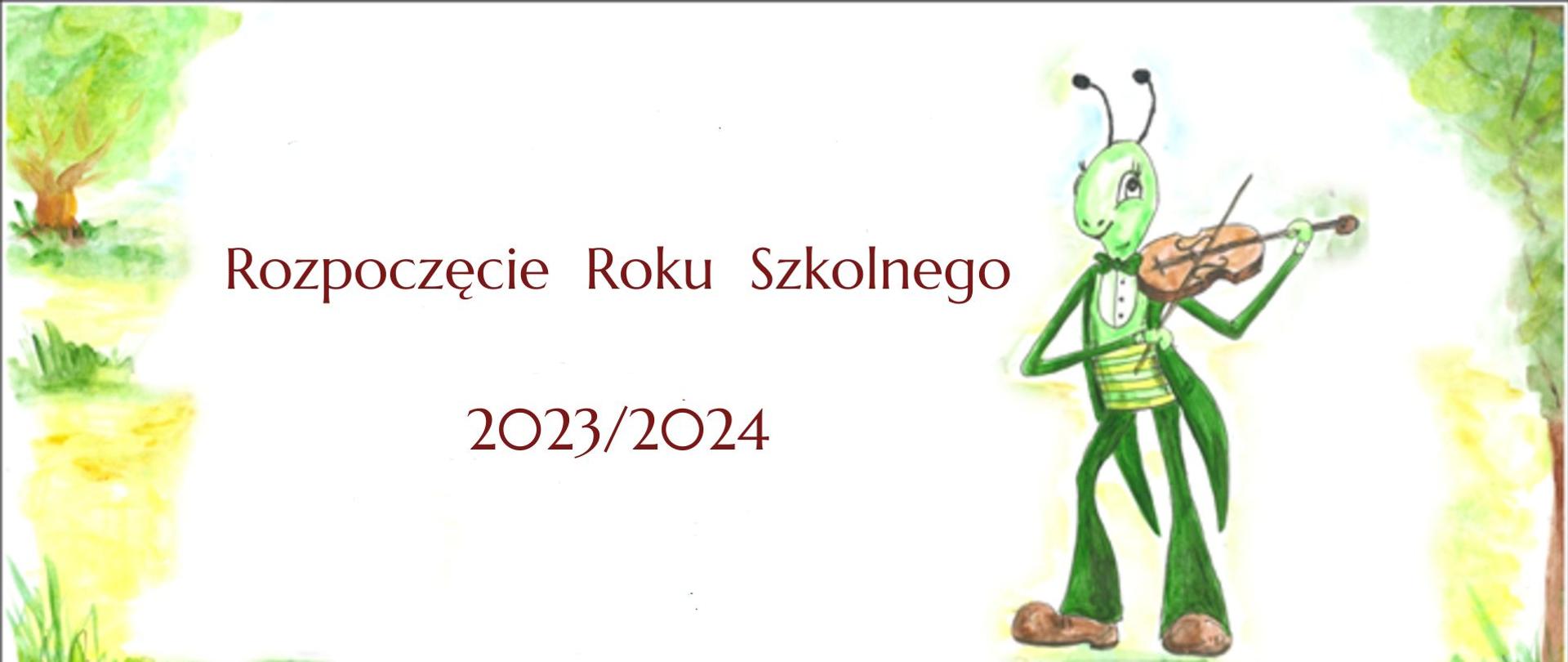 Na białym tle bordowy napis Rozpoczęcie Roku Szkolnego 2023/2024. Po prawej stronie zielony świerszcz grający na skrzypcach. Skrajnie z lewej i prawej strony żółto zielone rośliny i drzewa