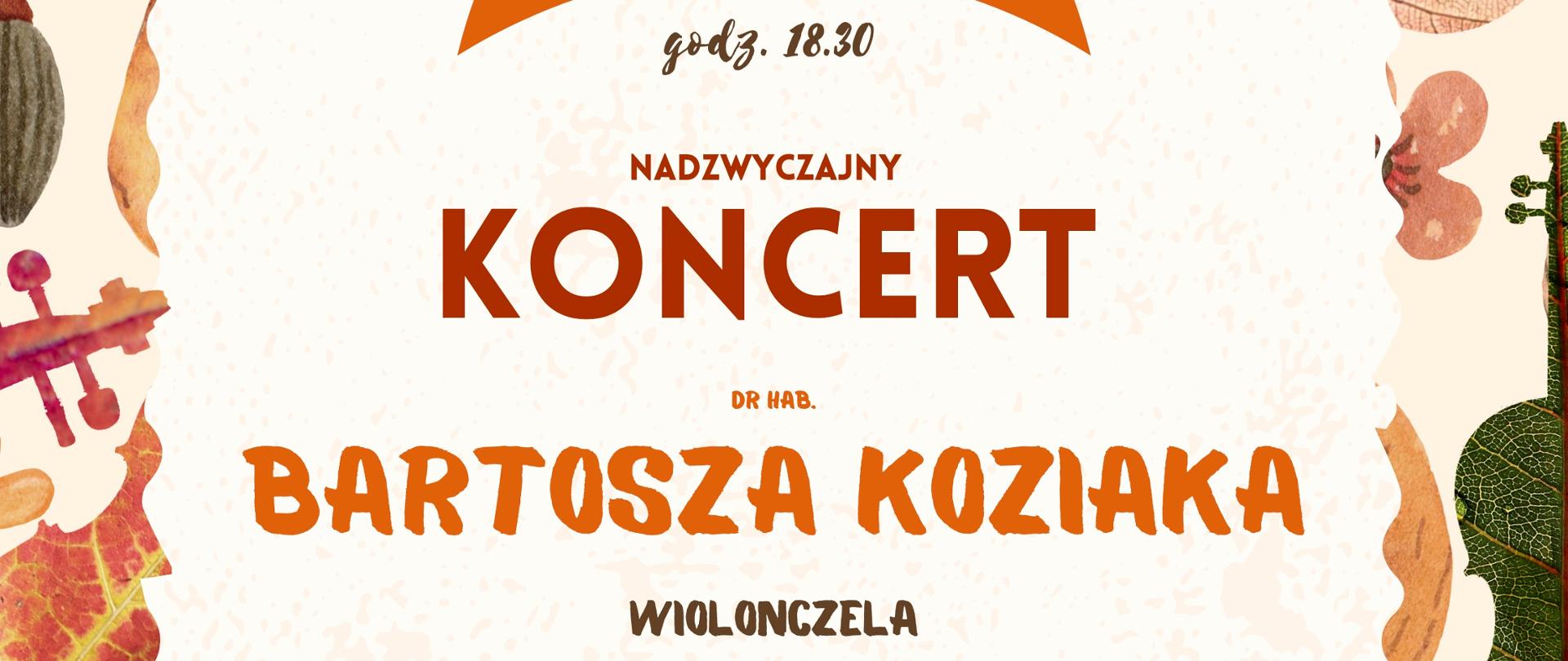 Plakat na jasnym beżowym tle, w koło ułożona ramka z grafikami jesiennych liści, napis na pomarańczowym tle "28-29.11.2023"
Poniżej centralnie napis "Nadzwyczajny koncert Bartosza Koziaka"" Poniżej liście w kształcie wiolonczeli.