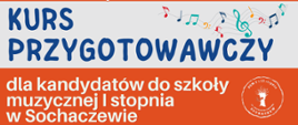 Grafika w kolorze szaro-czerwonym. Na szarym tle napis Kurs Przygotowawczy. Z prawej strony grafika przedstawiająca kolorowe nutki na pięciolinii. Na czerwonym tle informacje: dla kandydatów do szkoły muzycznej I stopnia w Sochaczewie. Z prawej strony logo sochaczewskiej szkoły muzycznej.