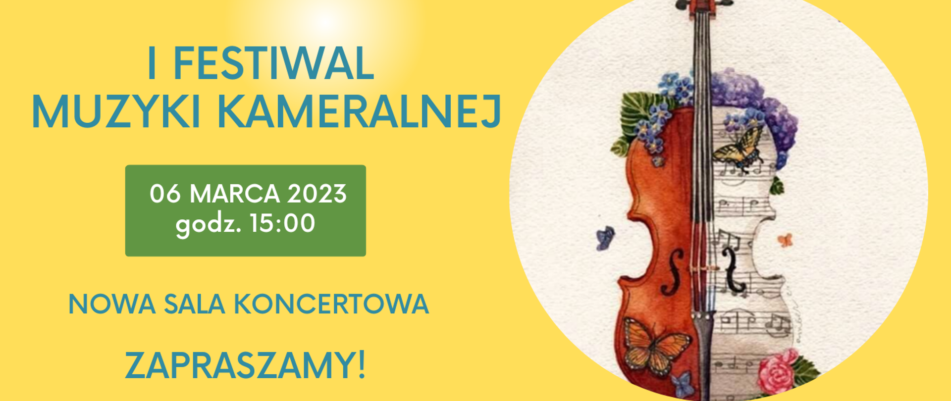Na żółtym tle po prawej stronie koło, a w nim na beżowym tle skrzypce. Połowa skrzypiec jest brązowa, a połowa to pięciolinie z nutami. Na skrzypcach siedzą kolorowe motylki. Po lewej stronie niebieskimi literami napis: I Festiwal Muzyki Kameralnej". Poniżej e zielonym prostokącie białymi literami napis" 06 marca 2023 godz. 15:00". Poniżej niebieskimi literami napis: " Nowa sala koncertowa" i "Zapraszamy!"