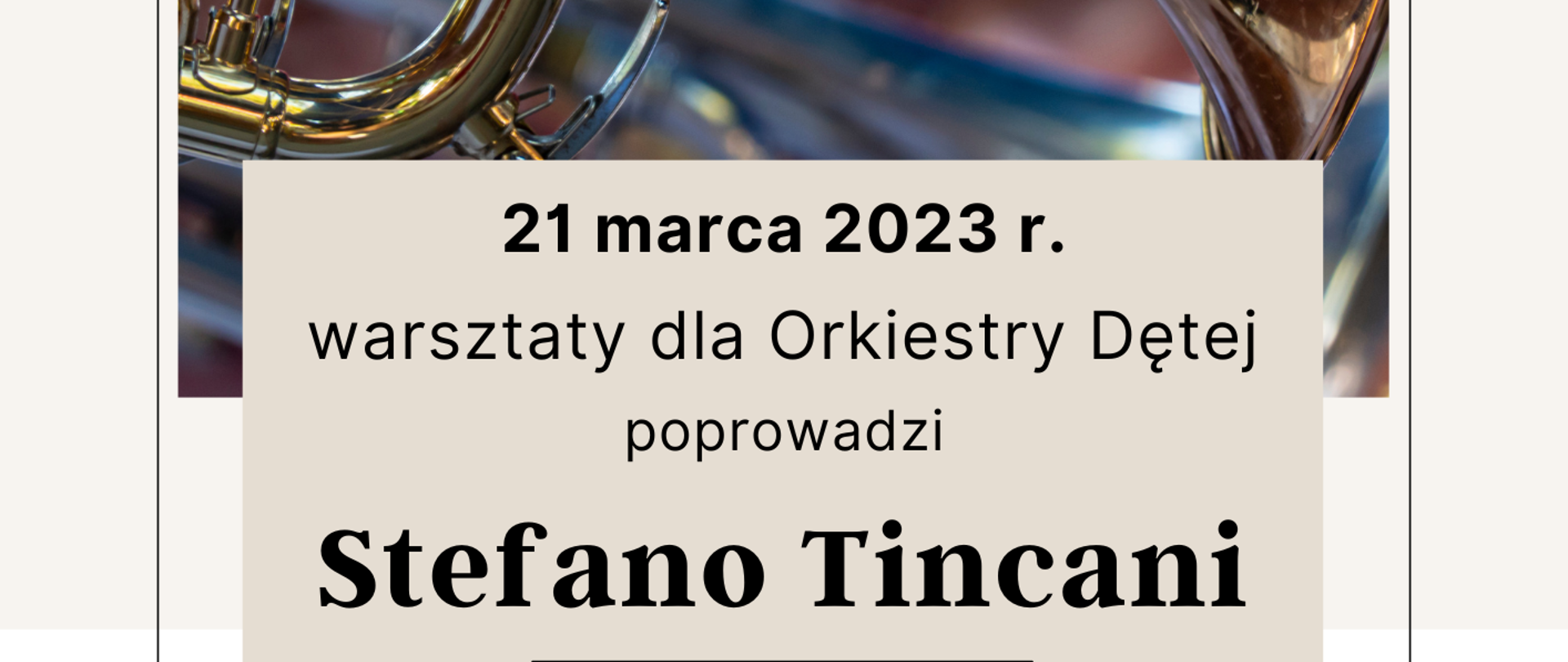 Na plakacie zdjęcie fragmentu puzonu na tle orkiestry. Informacja o warsztatach: 21 marca 2023 r. warsztaty dla Orkiestry Dętej poprowadzi Stefano Tincani. Warsztaty odbędą się w Sali Koncertowej PSM i i II st. im. F.Chopina w Sochaczewie od godz. 16.00 do 19.00