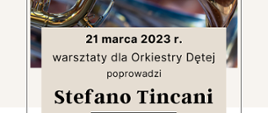 Na plakacie zdjęcie fragmentu puzonu na tle orkiestry. Informacja o warsztatach: 21 marca 2023 r. warsztaty dla Orkiestry Dętej poprowadzi Stefano Tincani. 