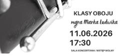 Plakat informacyjny dotyczący popisu klasy oboju mgr Marka Ludwika odbywającego się w dniu 11.06.2026 o godz. 17.30.