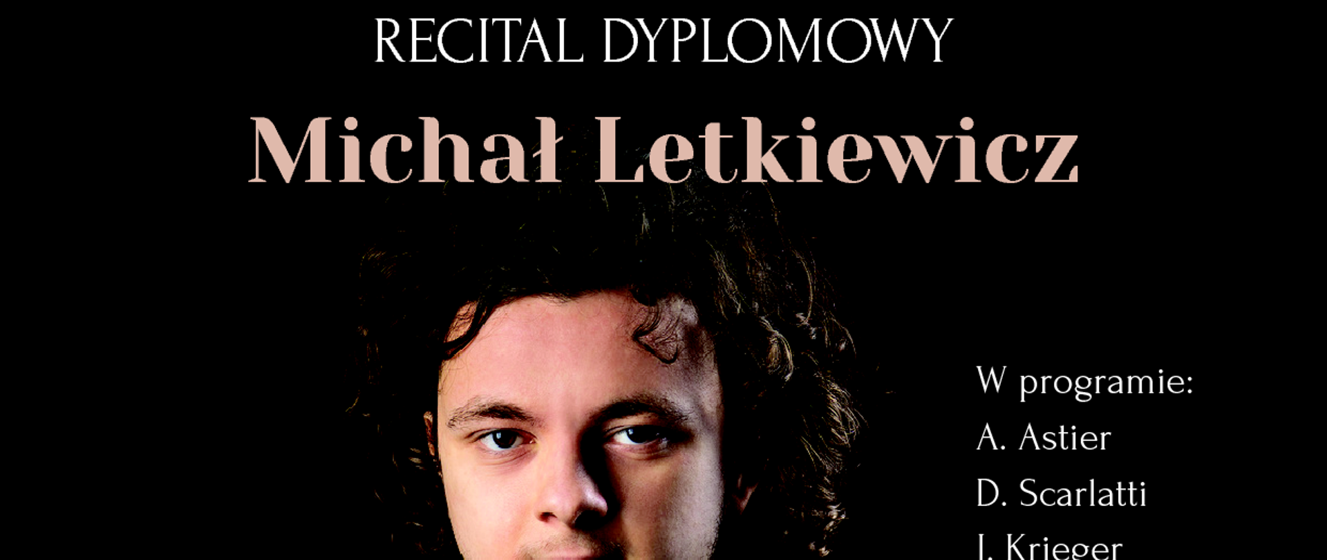 Plakat zapowiadający recital dyplomowy Michała Letkiewicza, akordeonisty, ucznia klasy prof. Bogusławy Seweryna w Państwowej Szkole Muzycznej im. Mieczysława Karłowicza w Katowicach. Na środku plakatu znajduje się zdjęcie młodego mężczyzny z akordeonem na ciemnym tle. W programie recitalu utwory kompozytorów: A. Astier, D. Scarlatti, J. Krieger, B. Precz, A. Piazzolla. Recital odbędzie się 9 maja 2025 roku o godzinie 15:30
