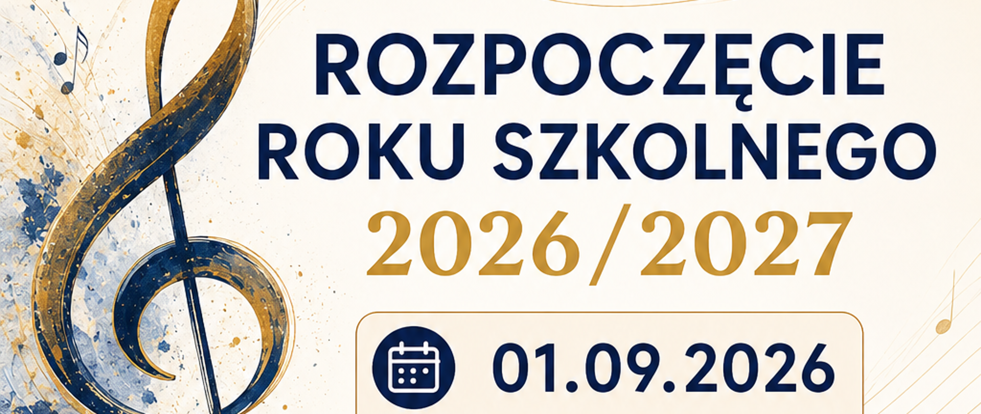 Plakat w pionie informujący o rozpoczęciu roku szkolnego 2026/2027 - 01.09.2026 godz.16.00, oraz zebraniu dyrektora szkoły z rodzicami uczniów klas I 31.08.2026 godz. 17.30. Plakat w kolorystyce jasnej: beżowo-granatowo-pomarańczowej. W górnym lewym rogu klucz wiolinowy, w dolnym prawym rogu grafika fortepianu. Na plakacie elementy muzyczne pięciolinii i nut. 