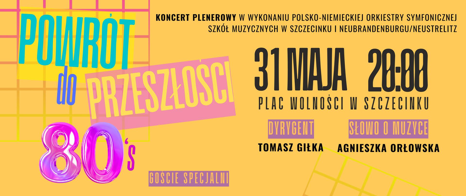 Plakat promuje koncert plenerowy pt. „Powrót do przeszłości – 80’s” w wykonaniu Polsko-Niemieckiej Orkiestry Symfonicznej szkół muzycznych w Szczecinku i Neubrandenburgu/Neustrelitz. Wydarzenie odbędzie się 31 maja o godzinie 20:00 na Placu Wolności w Szczecinku. Dyrygentem będzie Tomasz Gilka, a o muzyce opowie Agnieszka Orłowska. 