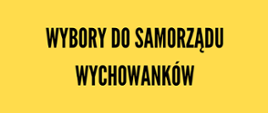 Plakat informacyjny o wyborach do samorządu wychowanków. Żółte tło, czarne napisy.