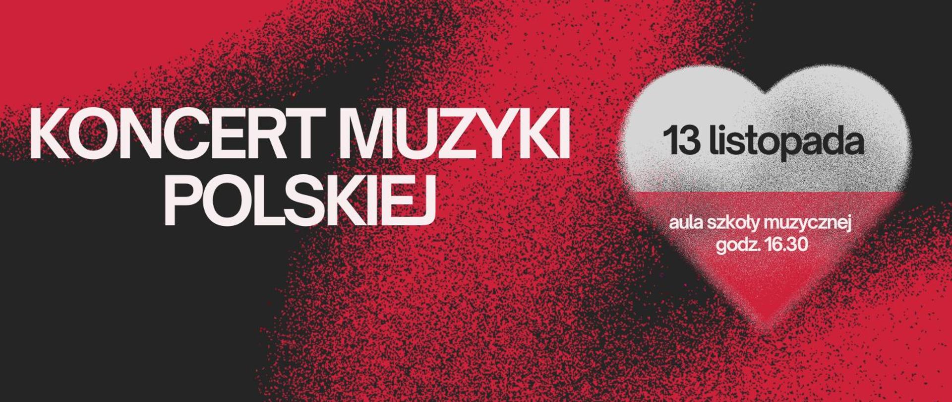 Koncert Muzyki Polskiej 13 listopada aula szkoły muzycznej godzina 16:30, czarno czerwone tło, data na tle biało czerwonego serca