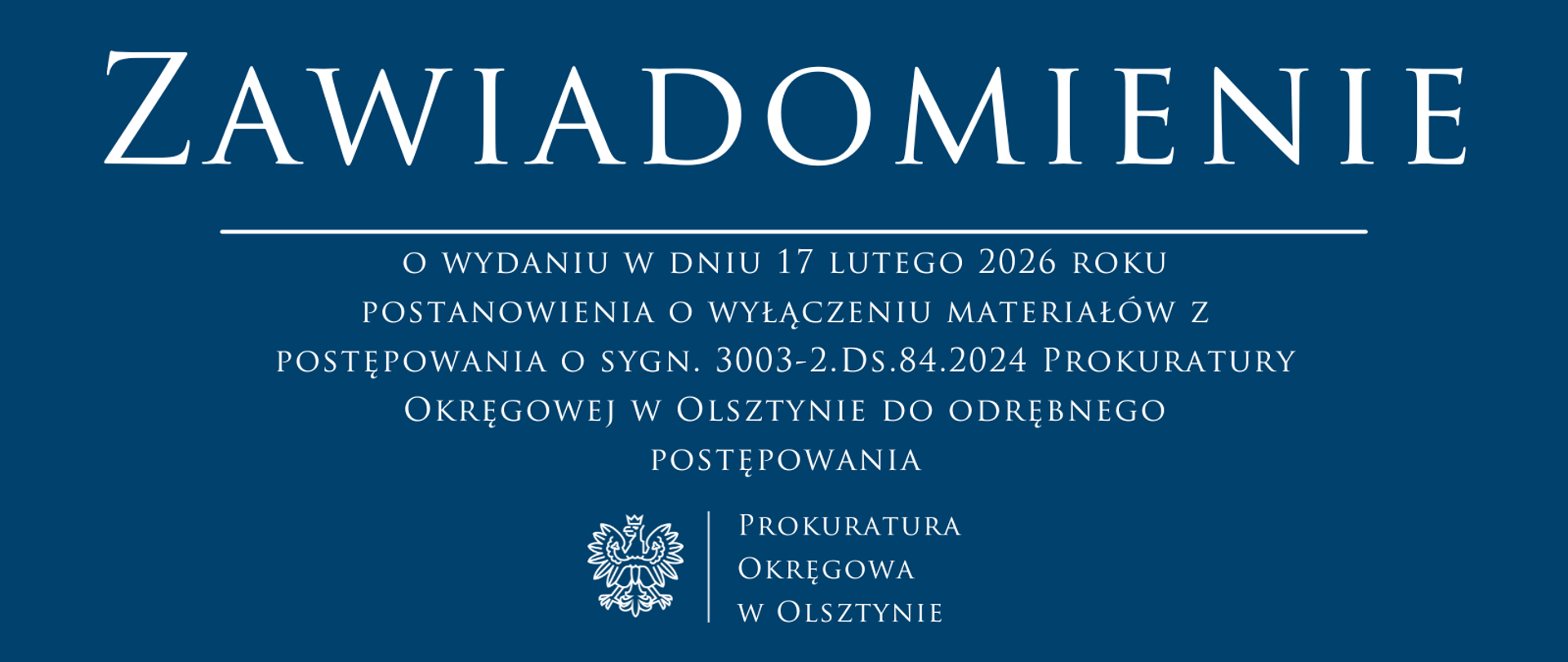 Zawiadomienie o wydaniu w dniu 17 lutego 2026 roku postanowienia o wyłączeniu materiałów z postępowania o sygn. 3003-2.Ds.84.2024 Prokuratury Okręgowej w Olsztynie do odrębnego postępowania 