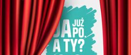 Na zdjęciu znajduje się uchylona czerwona kurtyna za którą znajduje się napis z nazwą kampanii: Ja już po. A Ty? 