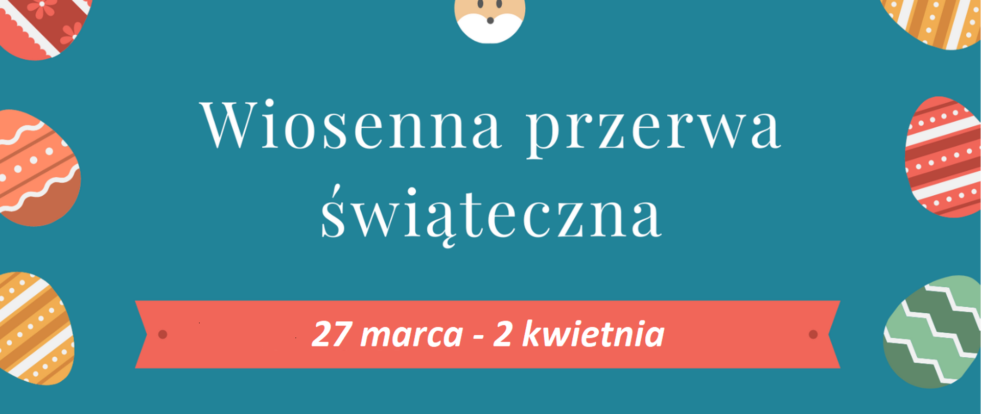 Niebieskie tło. Po bokach kolorwe pisanki. Na górze na środku głowa zająca. Pod tym biały napis " Wiosenna przerwa świąteczna" pod tym na ciemnopomarańczowym pasku napis " 27 marca - 2 kwietnia"
