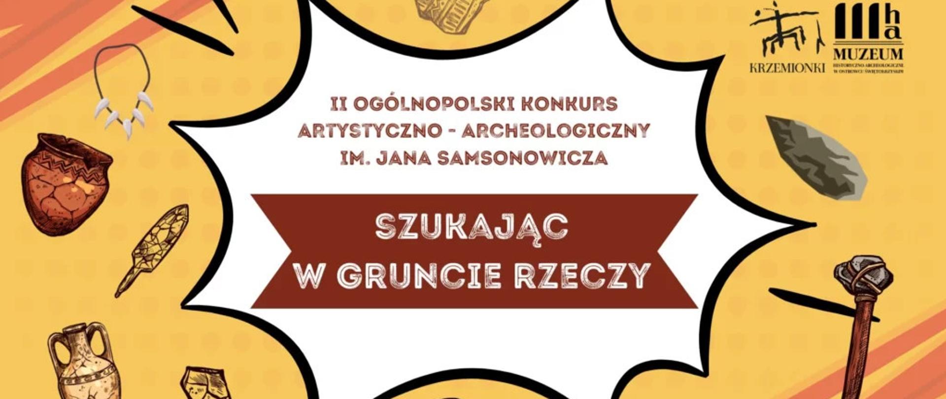Grafika promuje II Ogólnopolski Konkurs Artystyczno-Archeologiczny im. Jana Samsonowicza pod hasłem "Szukając w gruncie rzeczy." Tło jest żółte, a wokół tekstu znajdują się ilustracje różnych artefaktów archeologicznych, takich jak ceramika, narzędzia i ozdoby. W prawym górnym rogu widoczne są loga "Krzemionki" i "Muzeum"